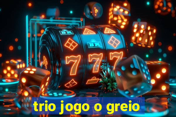 trio jogo o greio